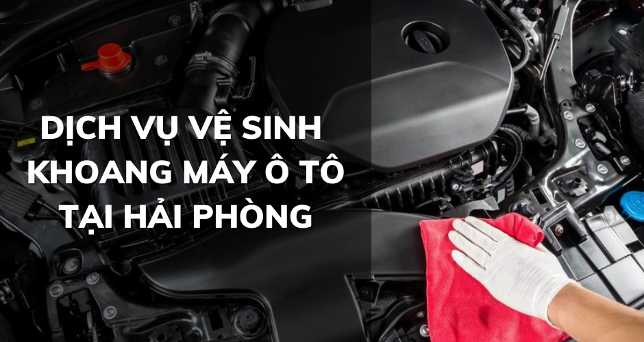 DỊCH VỤ VỆ SINH KHOANG MÁY Ô TÔ